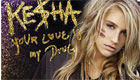 Music : Kesha - Your Love is My Drug